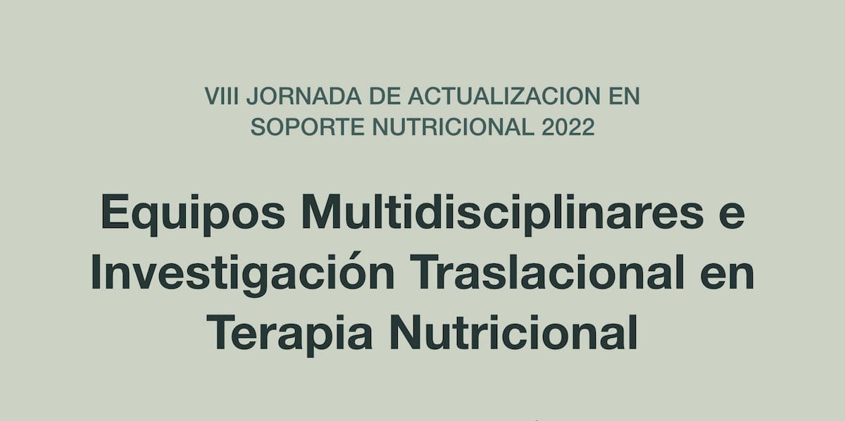 VIII Jornadas de Actualización en Soporte Nutricional 2022: Equipos Multidisciplinares e Investigación Traslacional en Terapia Nutricional